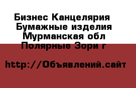 Бизнес Канцелярия - Бумажные изделия. Мурманская обл.,Полярные Зори г.